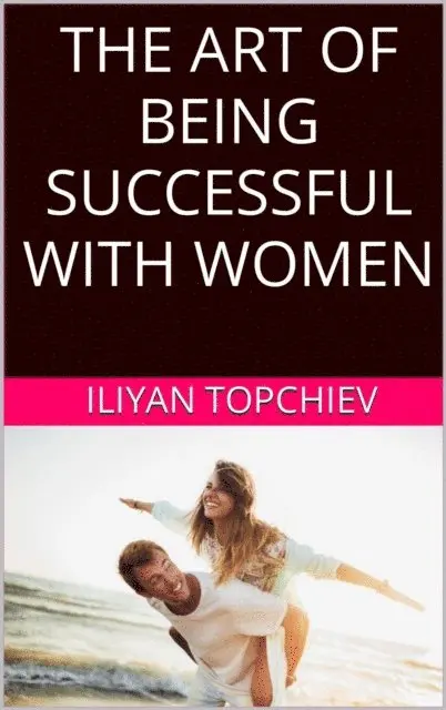 Iliyan Topchiev - Art Of Being Successful With Women, E-bok. Tillgänglighet: Lägg i varukorg
