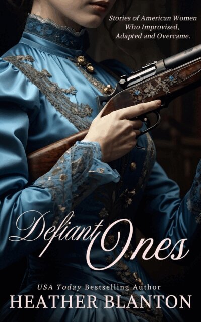 Heather Blanton - Defiant Ones: Stories of Frontier and Pioneer Women Who Improvised, Adapted, and Overcame, E-bok