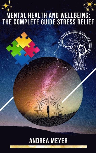 Andrea Meyer - Mental Health and Wellbeing: The Complete Guide Stress Relief, E-bok