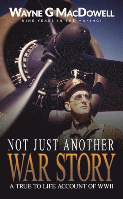 Wayne G MacDowell - Not Just Another War Story: A True To Life Account of WWII, E-bok
