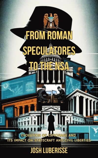 Josh Luberisse - From Roman Speculatores to the NSA: Evolution of Espionage and Its Impact on Statecraft and Civil Liberties, E-bok. Tillgänglighet: Lägg i varukorg