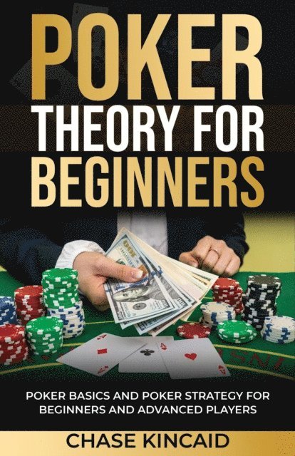 Chase Kincaid - Poker Theory for Beginners: Poker Basics and Poker Strategy for Beginners and Advanced Players, E-bok