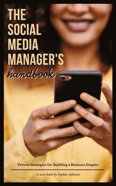 Sophie Johnson - Social Media Manager's Handbook: Proven Strategies for Building a Business Empire, E-bok