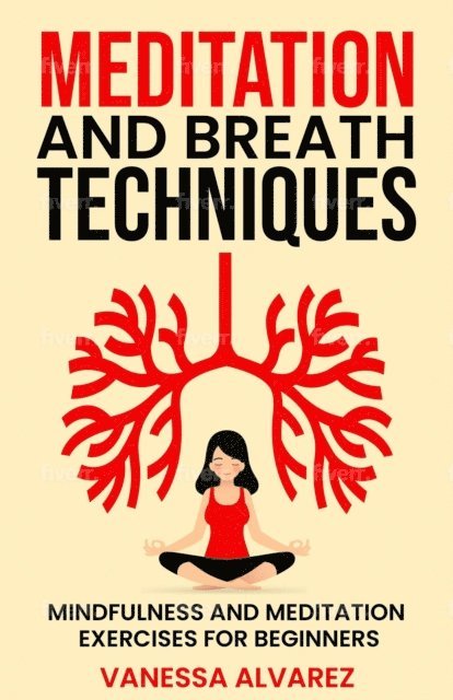 Vanessa Alvarez - Meditation and Breath Techniques: Mindfulness and Meditation Exercises For Beginners, E-bok
