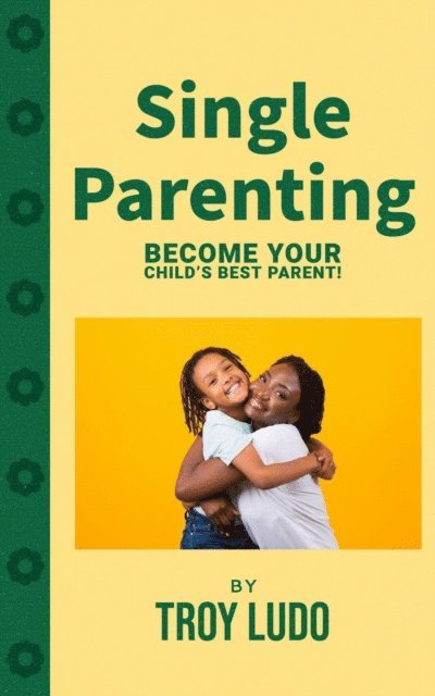 Troy Ludo - Single Parenting: Become Your Child's Best Parent!, E-bok. Tillgänglighet: Lägg i varukorg