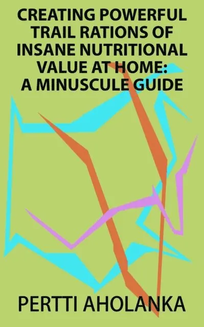 Pertti Aholanka - Creating Powerful Trail Rations of Insane Nutritional Value at Home: A Minuscule Guide, E-bok. Tillgänglighet: Lägg i varukorg