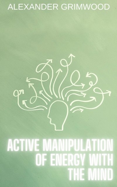 Alexander Grimwood - Active Manipulation of Energy with the Mind, E-bok. Tillgänglighet: Lägg i varukorg
