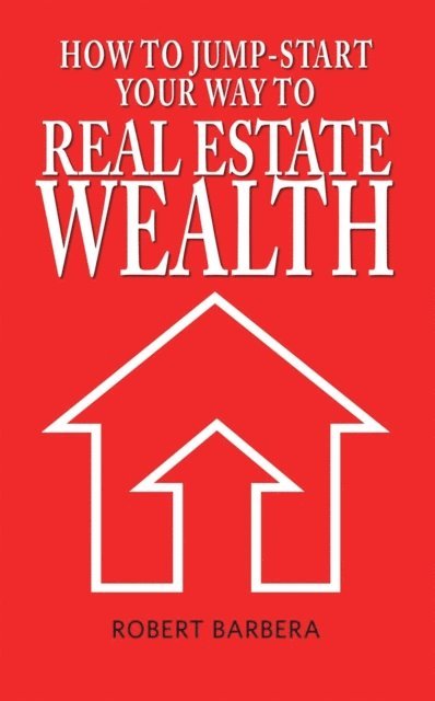 Robert Barbera - How to Jump-Start Your Way to Real Estate Wealth, E-bok
