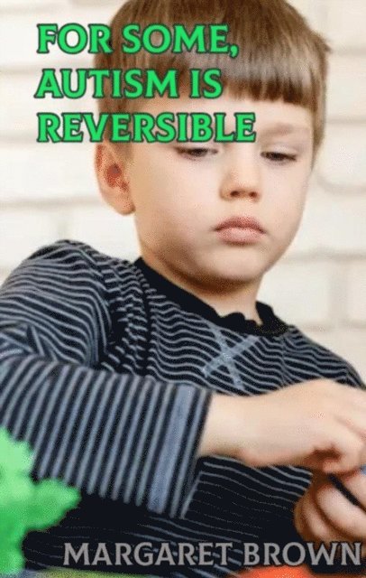 Margaret Brown - For Some, Autism is Reversible, E-bok