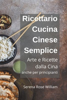 Serena Rose William - Ricettario Cucina Cinese Semplice - Arte e Ricette dalla Cina anche per Principianti, Häftad. Tillgänglighet: Lägg i varukorg