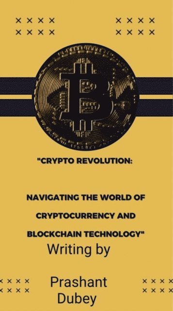 Prashant Dubey - &quote;CryptoRevolution: Navigating the World of Cryptocurrency and Blockchain Technology&quote;, E-bok
