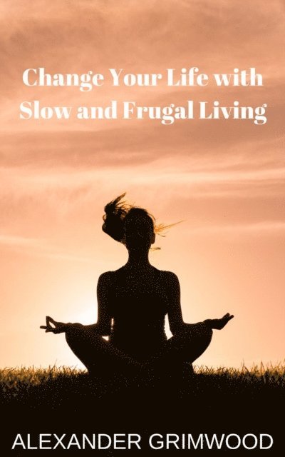 Alexander Grimwood - Change Your Life with Slow and Frugal Living, E-bok. Tillgänglighet: Lägg i varukorg