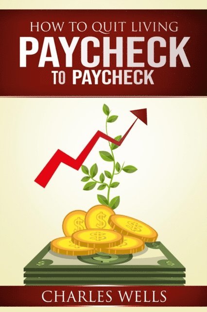 Charles Wells - How to Quit Living Paycheck to Paycheck, E-bok
