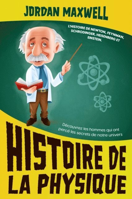 Jordan Maxwell - Histoire de la Physique: L'histoire de Newton, Feynman, Schrodinger, Heisenberg et Einstein. Decouvrez les hommes qui ont perce les secrets de notre univers, E-bok