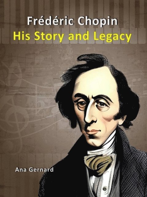 Ana Gernard - Frederic Chopin: His Story and Legacy, E-bok