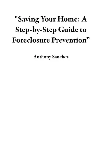 Anthony Sanchez - &quote;Saving Your Home: A Step-by-Step Guide to Foreclosure Prevention&quote;, E-bok. Tillgänglighet: Lägg i varukorg