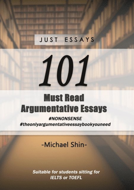 Michael Shin - Just Essays 101 Argumentative Essays, E-bok