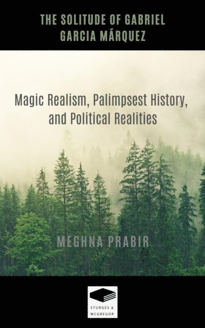 Meghna Prabir - Solitude of Gabriel Garcia Marquez: Magic Realism, Palimpsest History, and Political Realities, E-bok