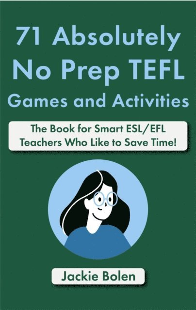 Jackie Bolen - 71 Absolutely No Prep TEFL Games and Activities: The Book for Smart ESL/EFL Teachers Who Like to Save Time!, E-bok