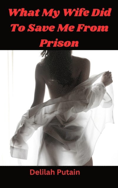 Delilah Putain - What My Wife Did To Save Me From Prison!, E-bok. Tillgänglighet: Lägg i varukorg