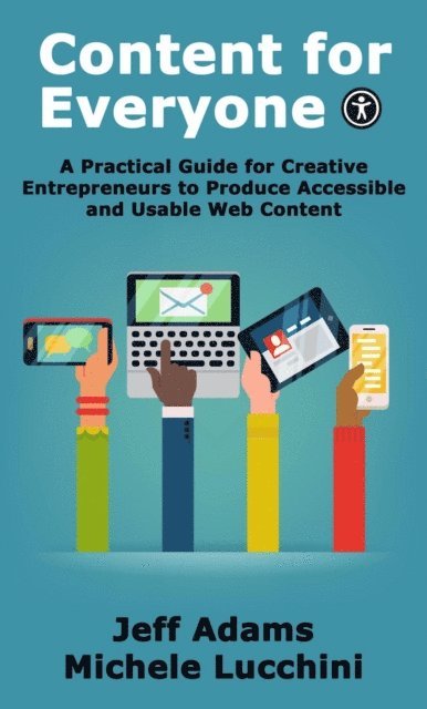 Michele Lucchini, Jeff Adams - Content for Everyone: A Practical Guide for Creative Entrepreneurs to Produce Accessible and Usable Web Content, E-bok