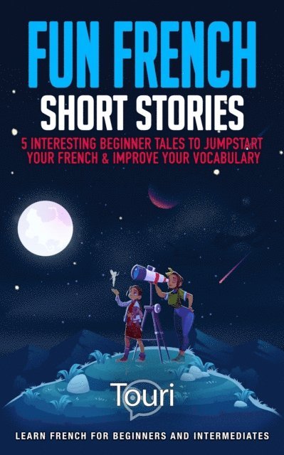 Touri Language Learning - Fun French Short Stories: 5 Interesting Beginner Tales to Jumpstart Your French & Improve Your Vocabulary, E-bok