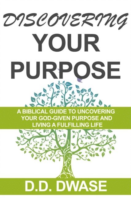 D. D. Dwase - Discovering Your Purpose: A Biblical Guide  To Uncovering Your God-Given Purpose And Living A Fulfilling Life, E-bok