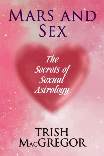 Trish MacGregor - Mars and Sex: The Secrets of Sexual Astrology, E-bok