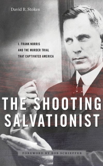 David R. Stokes - Shooting Salvationist: J. Frank Norris and the Murder Trial that Captivated America, E-bok