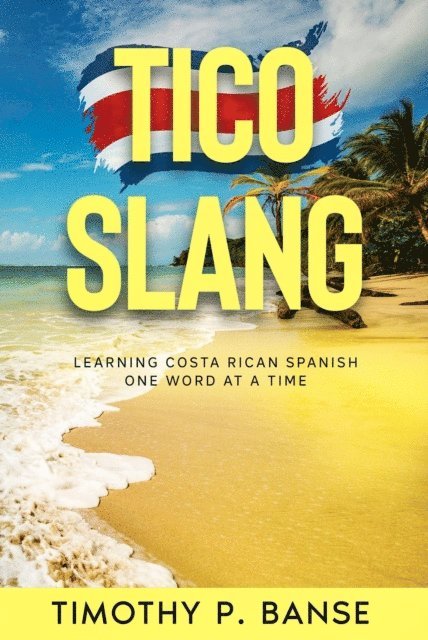 Timothy P. Banse - Tico Slang: Costa Rican Spanish One Word at a Time, E-bok