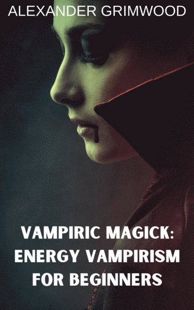 Alexander Grimwood - Vampiric Magick: Energy Vampirism for Beginners, E-bok. Tillgänglighet: Lägg i varukorg