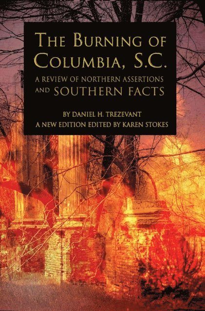 Daniel H. Trezevant - Burning of Columbia, S.C.: A Review of Northern Assertions and Southern Facts, E-bok