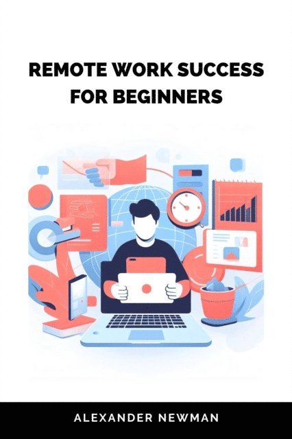 Alexander Newman - Remote Work Success for Beginners, E-bok