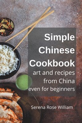 Serena Rose William - Simple Chinese Cookbook - Art and Recipes from China even for Beginners, Häftad. Tillgänglighet: Lägg i varukorg