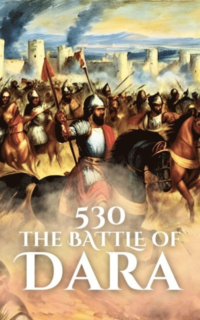 Anthony Holland - 530: The Battle of Dara, E-bok