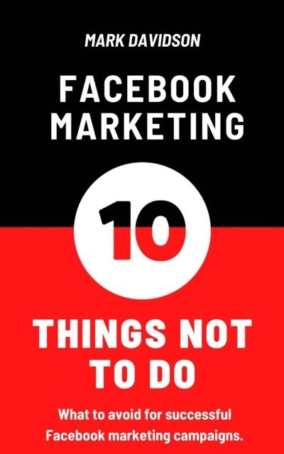 Mark Davidson - Facebook Marketing: 10 Things Not To Do, E-bok