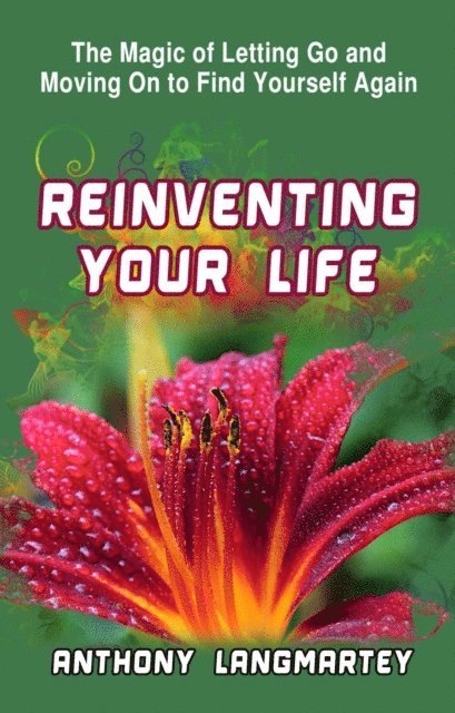 Anthony Langmartey - Reinventing Your Life: The Magic of Letting Go and Moving on to Find Yourself Again, E-bok