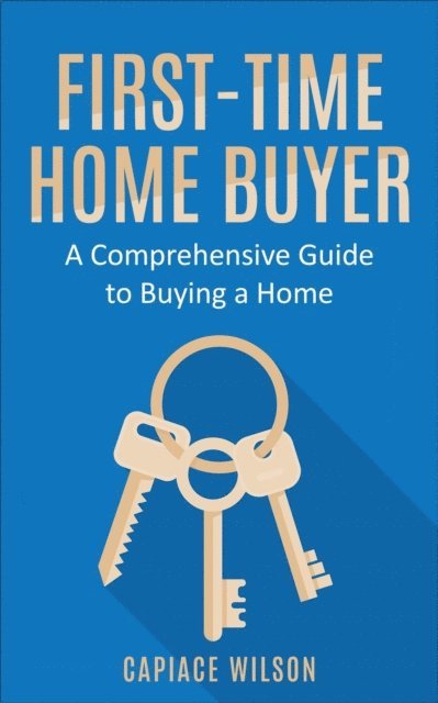Capiace Wilson - First-Time Home Buyer - A Comprehensive Guide to Buying a Home, E-bok. Tillgänglighet: Lägg i varukorg