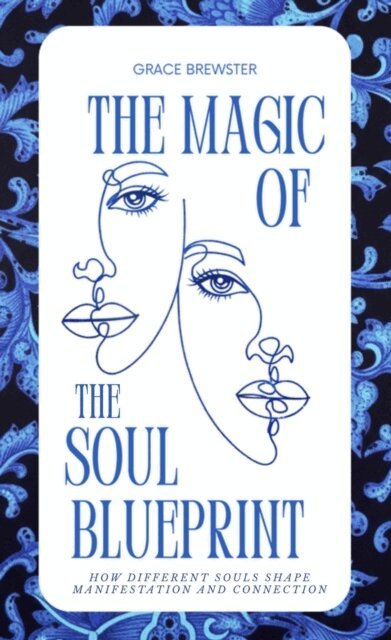 Grace Brewster - Magic of the Soul Blueprint: How Different Souls Shape Manifestation and Connection, E-bok