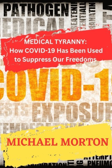 Michael Morton - Medical Tyranny: How Covid-19 Has Been Used to Suppress Our Freedoms, E-bok