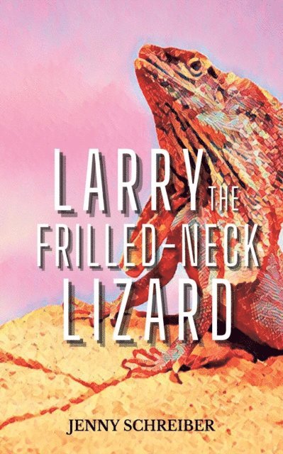 Jenny Schreiber - Larry the Frilled-Neck Lizard: Fun and Surprising Animal Facts of the Frilled-Neck Lizard, Beginner Reader, E-bok