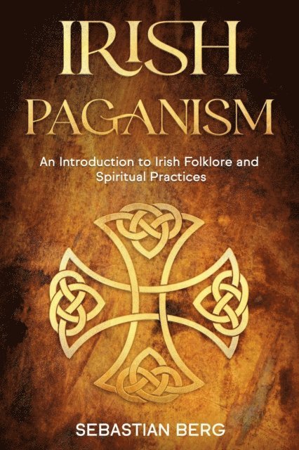 Sebastian Berg - Irish Paganism: An Introduction to Irish Folklore and Spiritual Practices, E-bok
