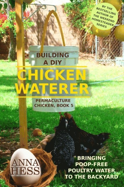 Anna Hess - Building a DIY Chicken Waterer: Bringing Poop-free Poultry Water to the Backyard, E-bok