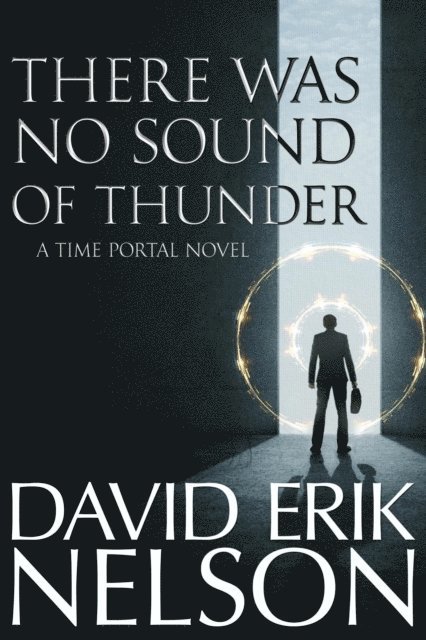 David Erik Nelson - There Was No Sound of Thunder (A Time Portal Novel), E-bok