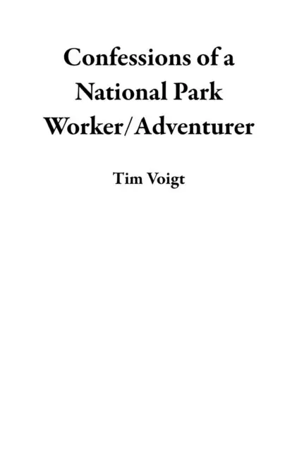 Tim Voigt - Confessions of a National Park Worker/Adventurer, E-bok. Tillgänglighet: Lägg i varukorg