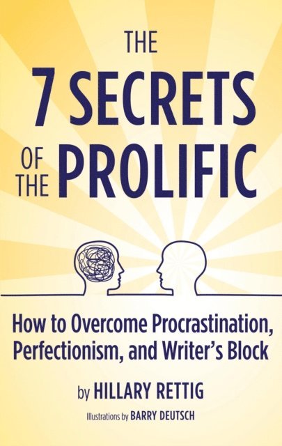 Hillary Rettig - 7 Secrets of the Prolific: How to Overcome Procrastination, Perfectionism, and Writer's Block, E-bok