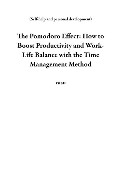 vasu - Pomodoro Effect: How to Boost Productivity and Work-Life Balance with the Time Management Method, E-bok