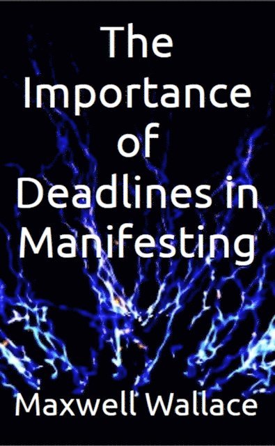 Maxwell Wallace - Importance of Deadlines in Manifesting, E-bok