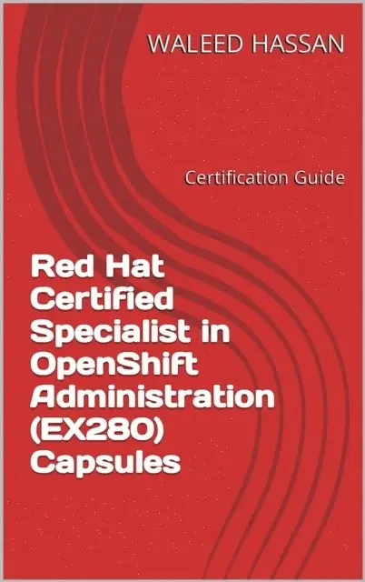 Waleed Hassan - Red Hat Certified Specialist in OpenShift Administration (EX280) Capsules, E-bok. Tillgänglighet: Lägg i varukorg