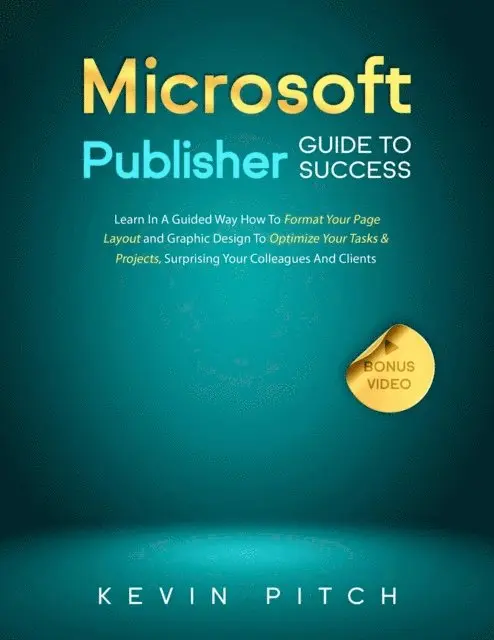 Kevin Pitch - Microsoft Publisher Guide to Success: Learn In A Guided Way How To Format your Page Layout and Graphic Design To Optimize Your Tasks & Projects, Surprising Your Colleagues And Clients, E-bok. Tillgänglighet: Lägg i varukorg